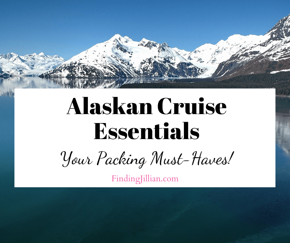 Alaskan Cruise -The Essential Packing List - Finding Jillian